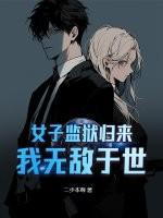 女子监狱归来,我无敌于世